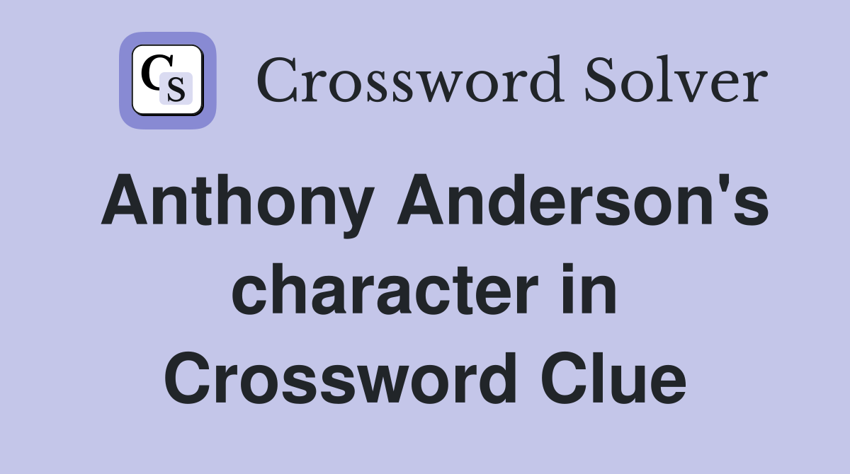Anthony Anderson s character in Black ish Crossword Clue Answers